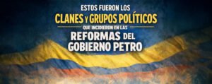 Estos fueron los clanes y grupos políticos que incidieron en las reformas del Gobierno Petro